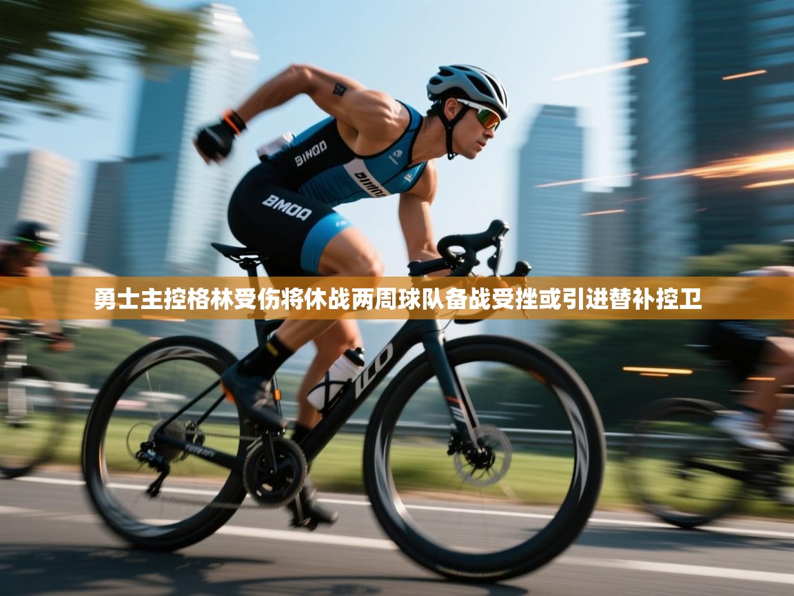 海星体育app安卓-勇士主控格林受伤将休战两周球队备战受挫或引进替补控卫 第4张