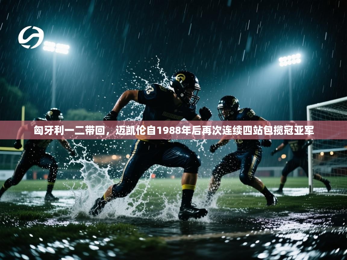 海星体育官网入口-匈牙利一二带回,迈凯伦自1988年后再次连续四站包揽冠亚军 第3张