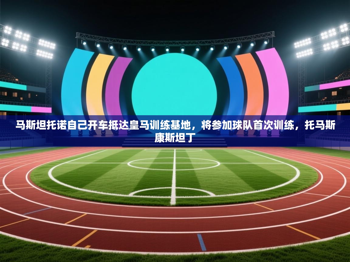 海星体育在线直播-马斯坦托诺自己开车抵达皇马训练基地,将参加球队首次训练,托马斯康斯坦丁 第2张