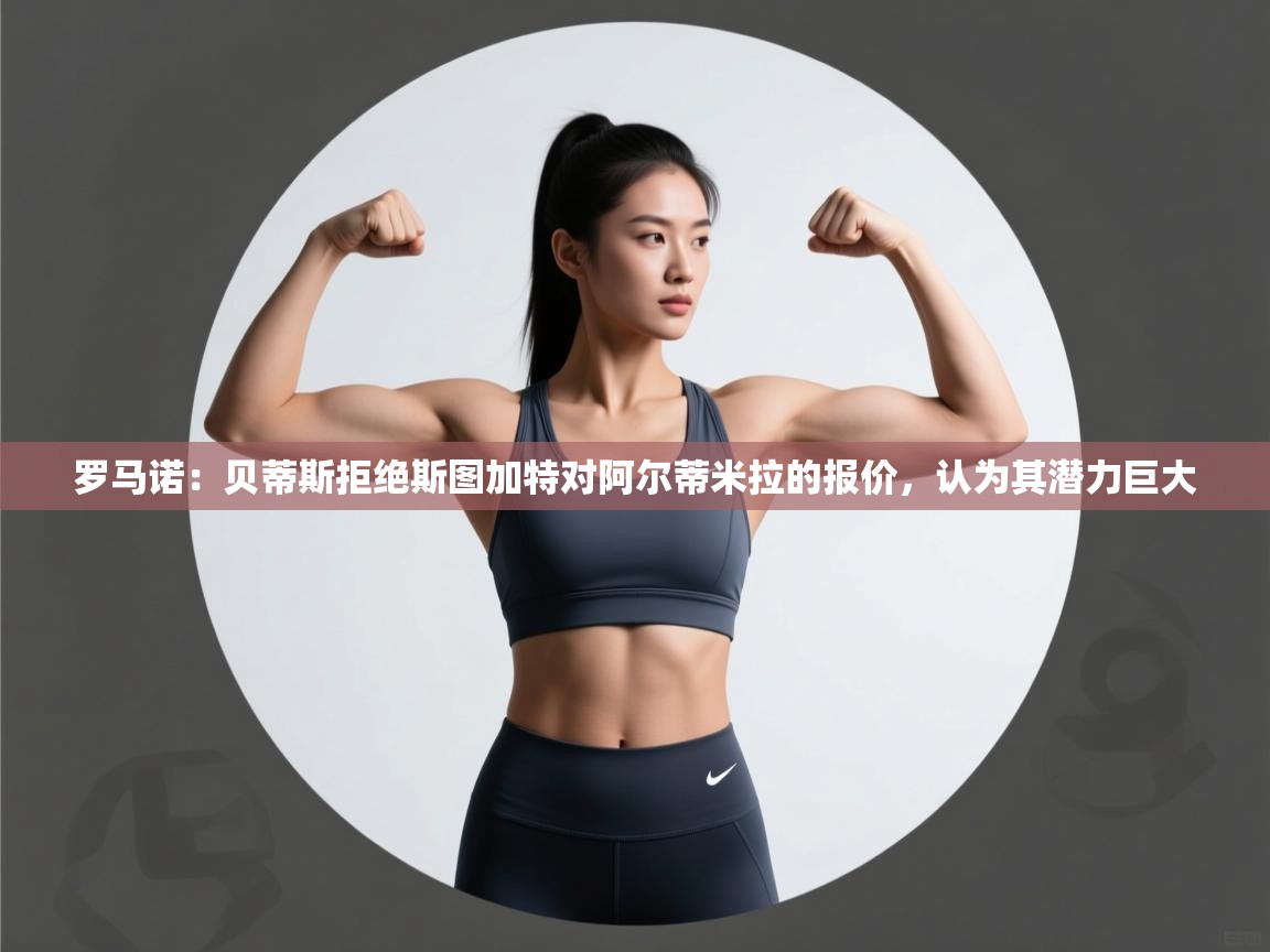 海星体育在线-罗马诺：贝蒂斯拒绝斯图加特对阿尔蒂米拉的报价，认为其潜力巨大  第4张