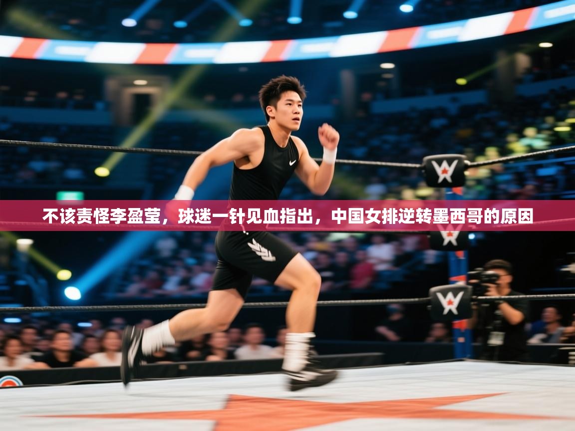 海星体育下载-不该责怪李盈莹,球迷一针见血指出,中国女排逆转墨西哥的原因 第3张