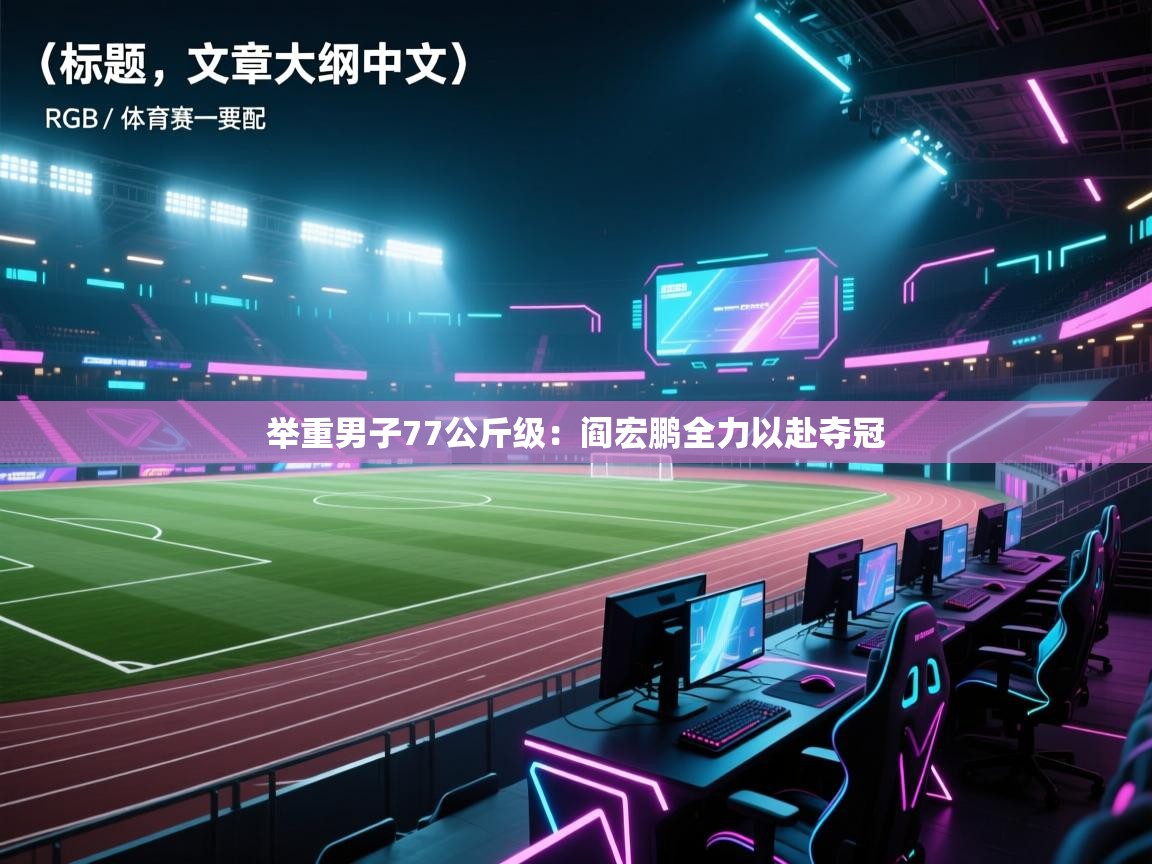 海星体育app下载-举重男子77公斤级:阎宏鹏全力以赴夺冠 第1张