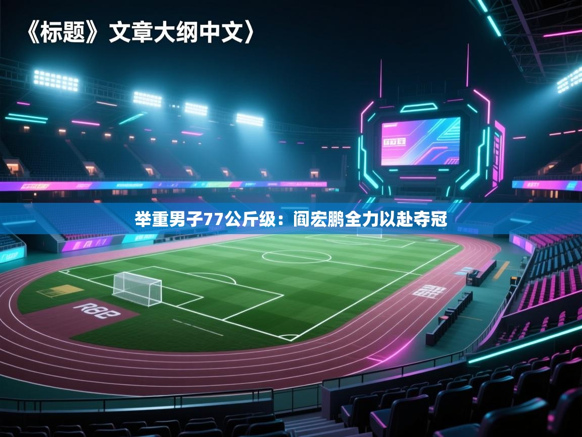 海星体育app下载-举重男子77公斤级:阎宏鹏全力以赴夺冠 第4张