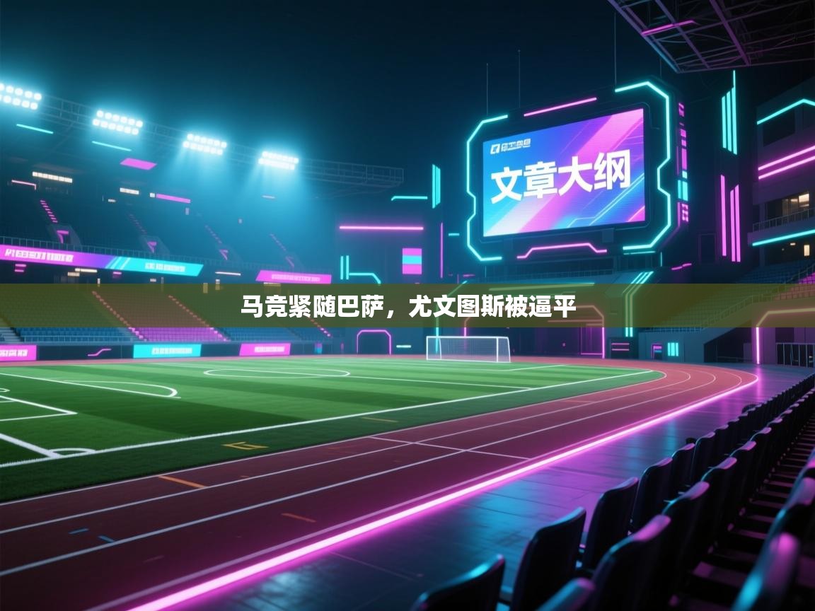 海星体育直播在线观看-高清免费赛事直播平台-海星体育直播-马竞紧随巴萨，尤文图斯被逼平  第4张