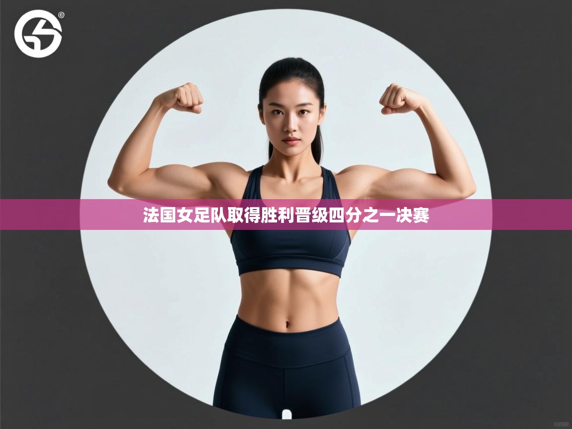 -法国女足队取得胜利晋级四分之一决赛  第4张