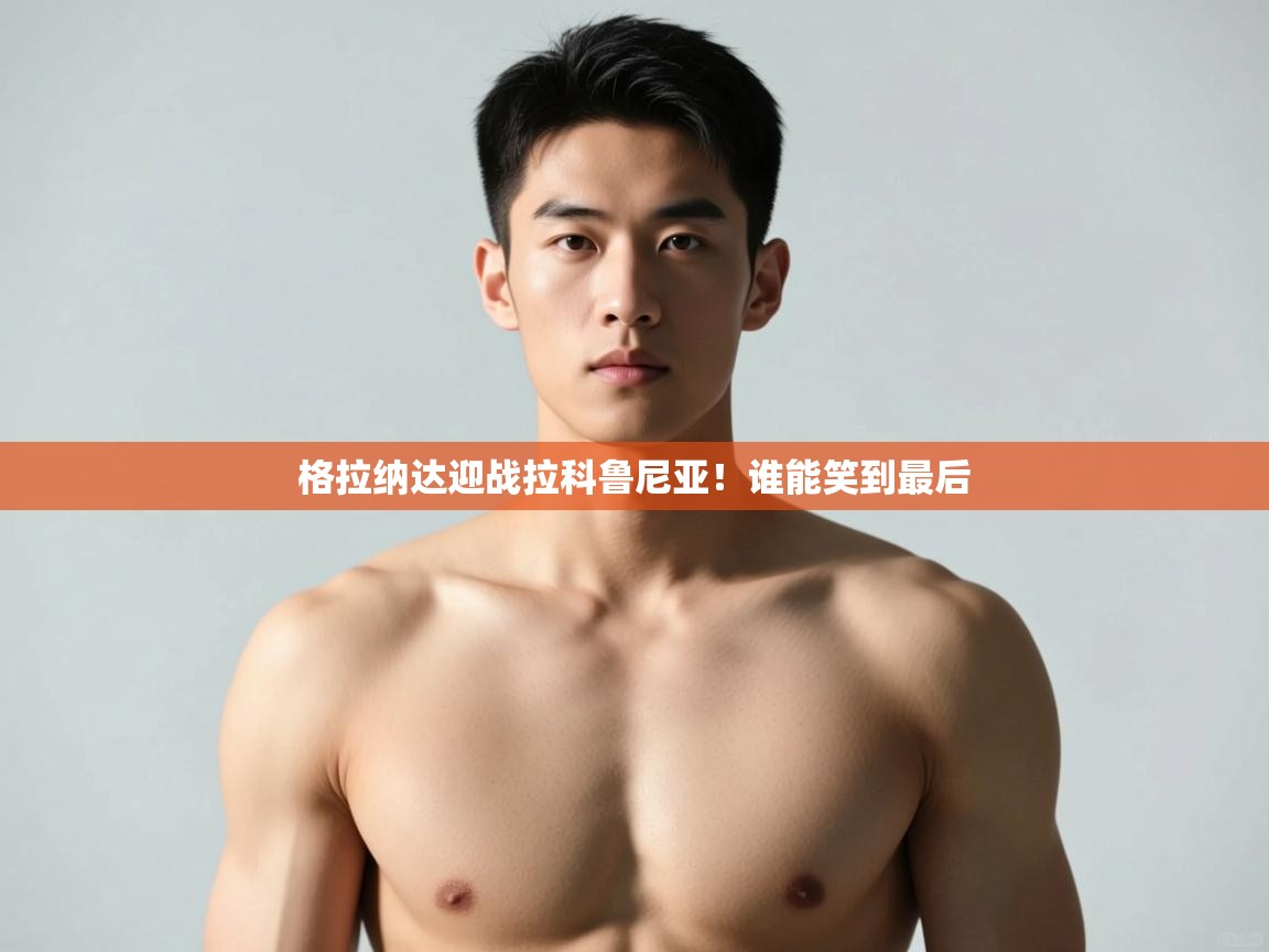 海星体育app安卓-格拉纳达迎战拉科鲁尼亚!谁能笑到最后 第2张