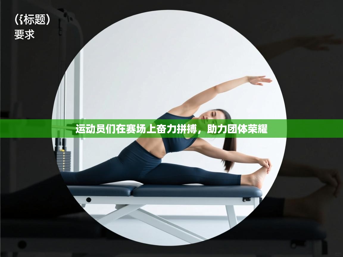 海星体育官网入口-运动员们在赛场上奋力拼搏，助力团体荣耀  第3张