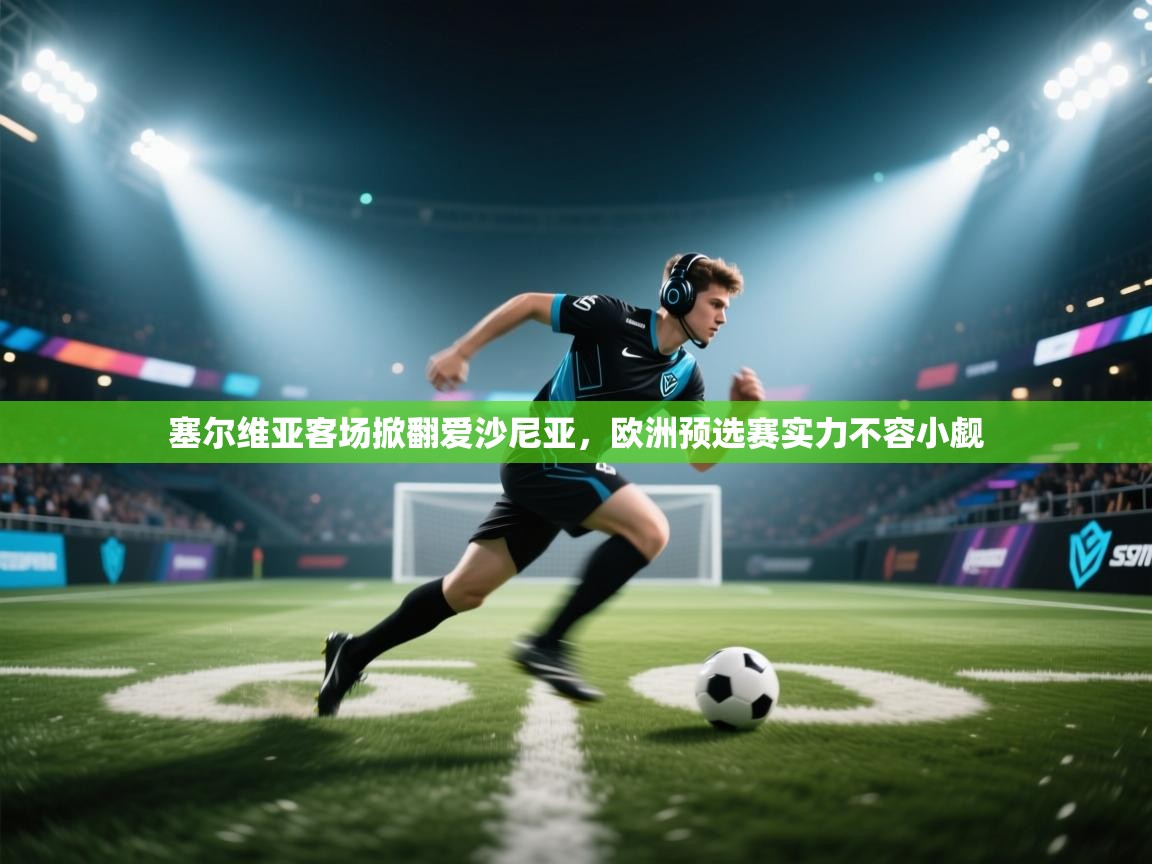 海星体育官网首页-塞尔维亚客场掀翻爱沙尼亚，欧洲预选赛实力不容小觑  第4张