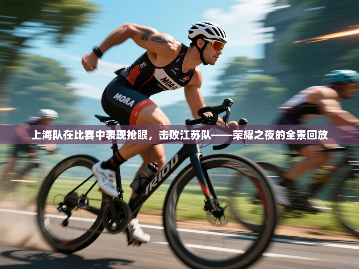 海星体育官网入口-上海队在比赛中表现抢眼，击败江苏队——荣耀之夜的全景回放  第1张