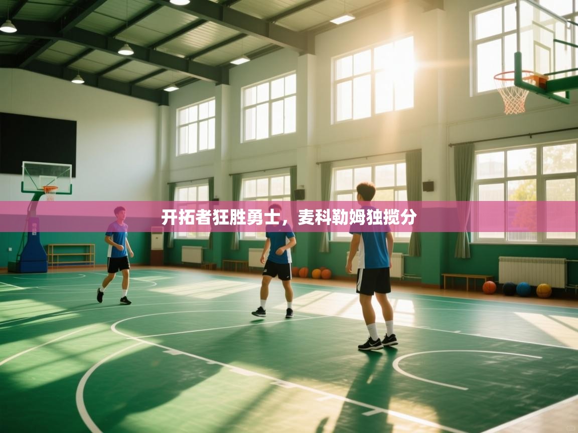 海星体育app官方入口-开拓者狂胜勇士，麦科勒姆独揽分  第1张