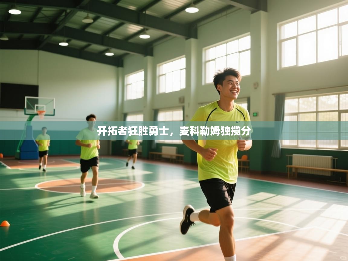 海星体育app官方入口-开拓者狂胜勇士，麦科勒姆独揽分  第4张