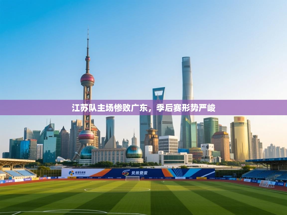 海星体育haixingtv-江苏队主场惨败广东,季后赛形势严峻 第4张